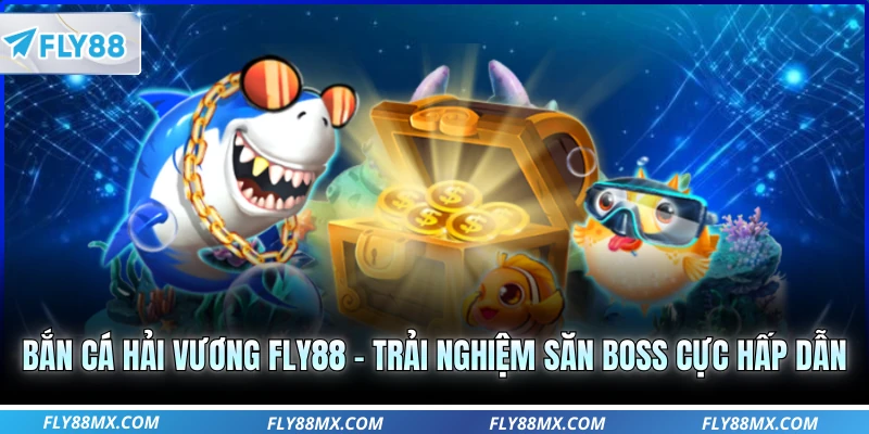 Bắn Cá Hải Vương FLY88 – Trải Nghiệm Săn Boss Cực Hấp Dẫn