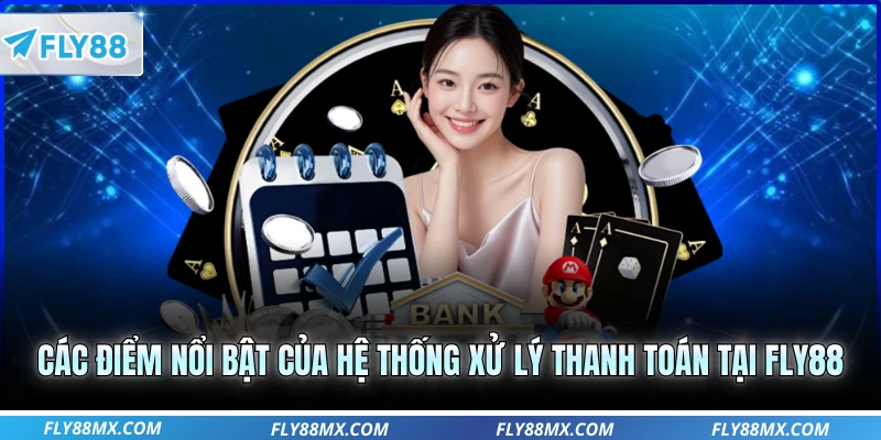 Các điểm nổi bật của hệ thống xử lý thanh toán tại FLY88