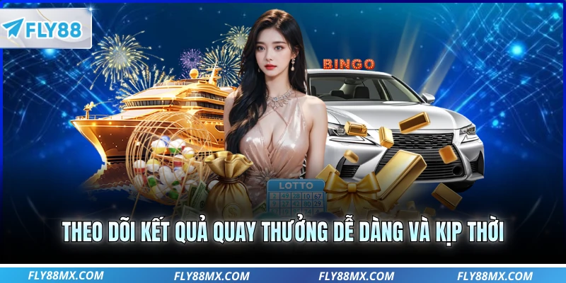 Theo dõi kết quả quay thưởng dễ dàng và kịp thời